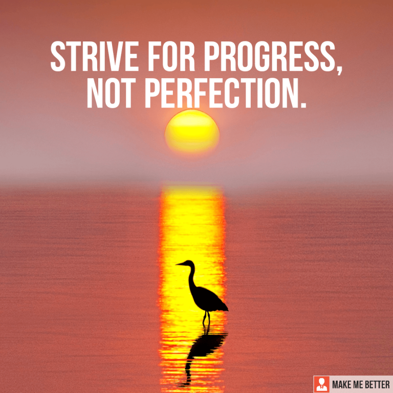 Strive for progress, not perfection.