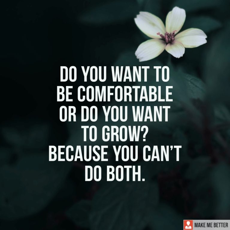 Do you want to be comfortable or do you want to Grow? Because you can’t do both.