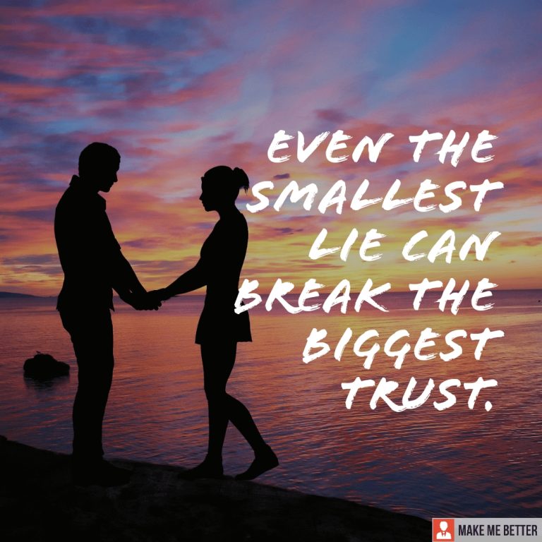 Even the smallest lie can break the biggest trust.