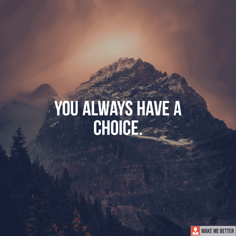 You always have a choice.