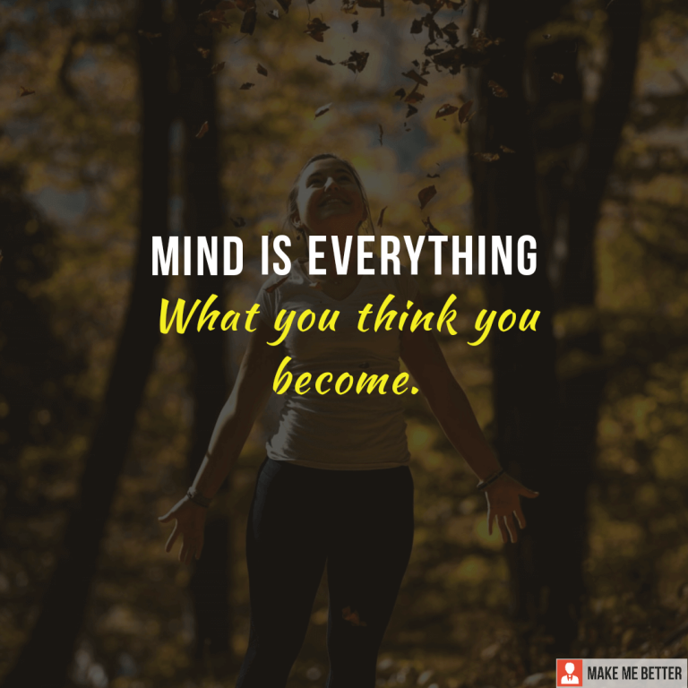 Mind is everything. What you think you become.