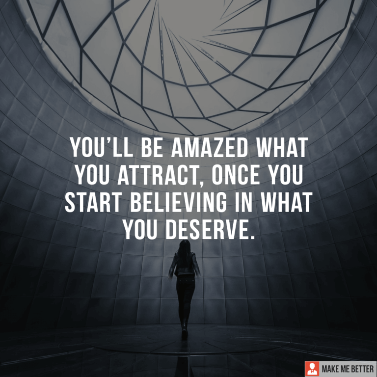 You’ll be amazed what you attract, once you start believing in what you deserve.