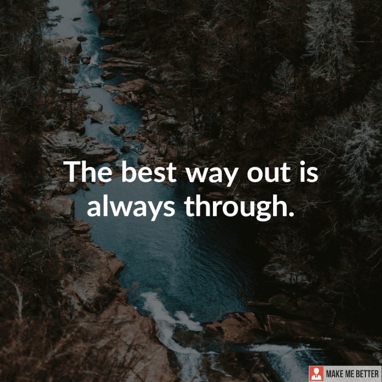 The best way out is always through.