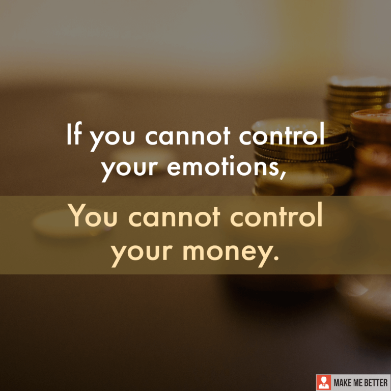 If you cannot control your emotions, you cannot control your money.