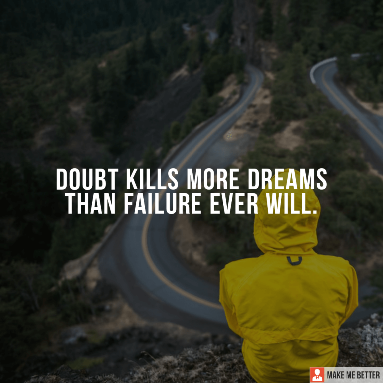 Doubt kills more dreams than failure ever will.