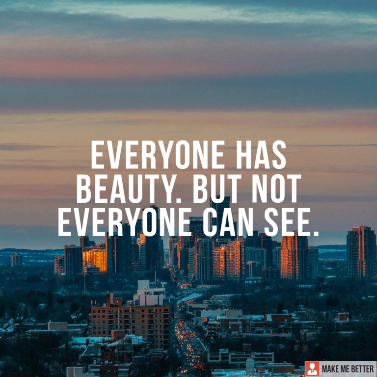 Everyone has beauty. But not everyone can see.