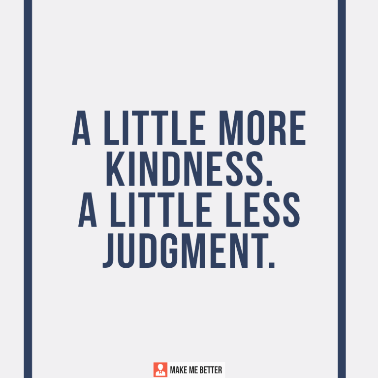 A little more kindness. A little less judgment.