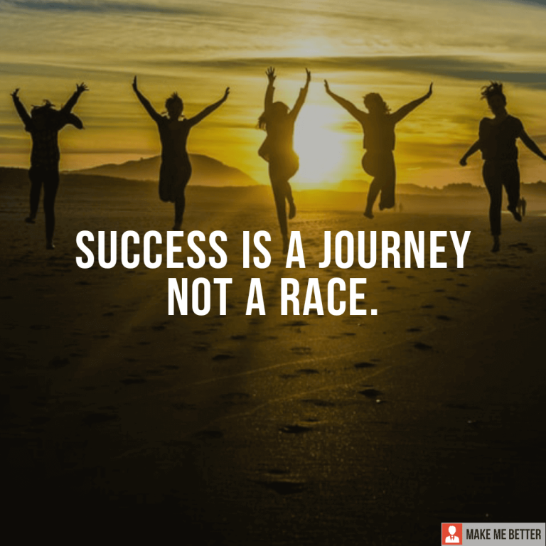 Success is a journey not a race.