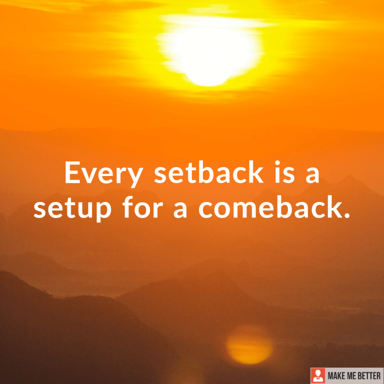 Every setback is a setup for a comeback.