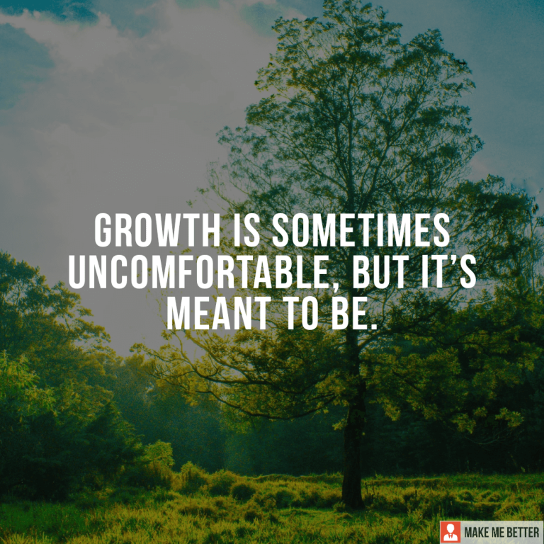 Growth is sometimes uncomfortable, but it’s meant to be.