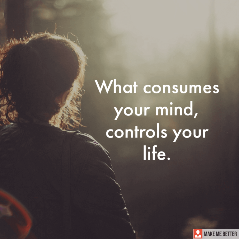 What consumes your mind, controls your life.