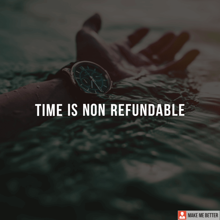 Time is Non Refundable.