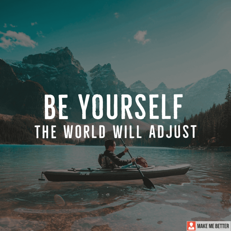 Be Yourself. The world will adjust.