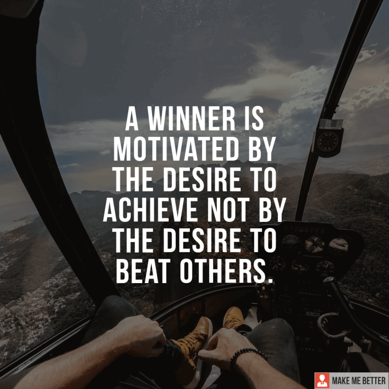 A winner is motivated by the desire to achieve not by the desire to beat others.