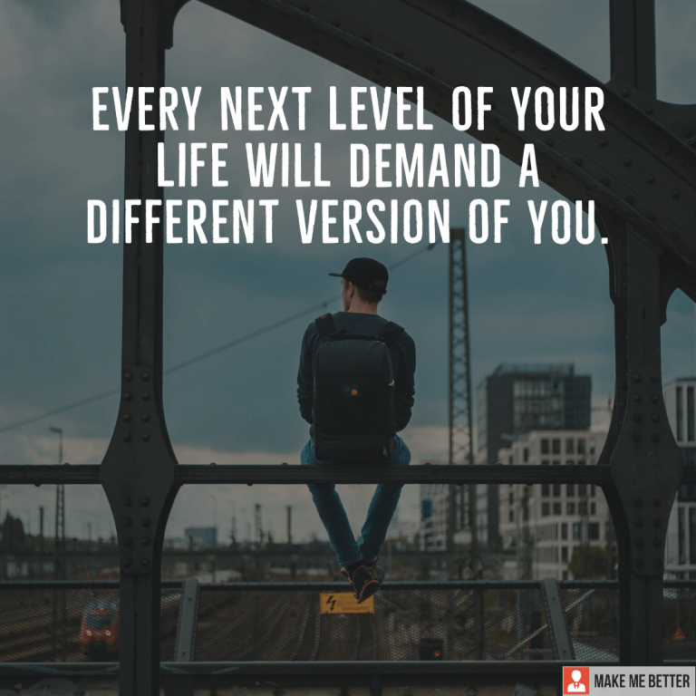 Every next level of your life will demand a different version of YOU.