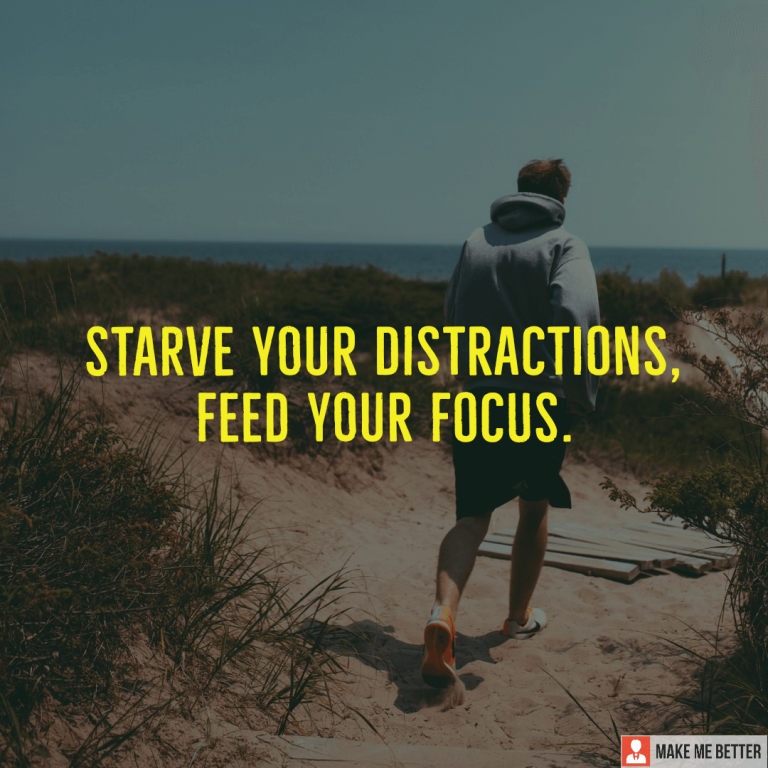 Starve your distractions, feed your focus