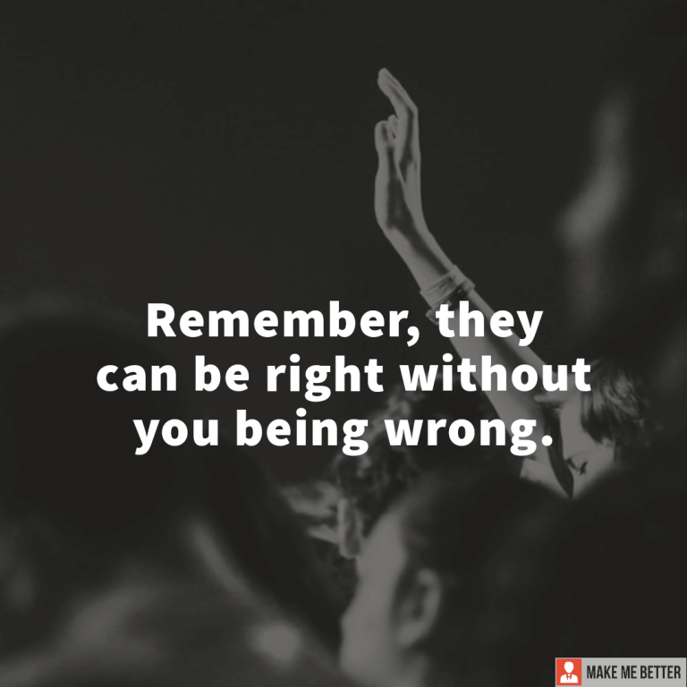 Remember, they can be right without you being wrong.