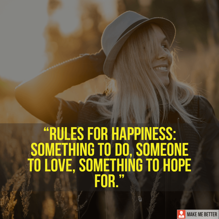 Rules for happiness : something to do, someone to love, something to hope for.