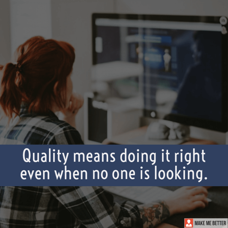 Quality means doing it right even when no one is looking.