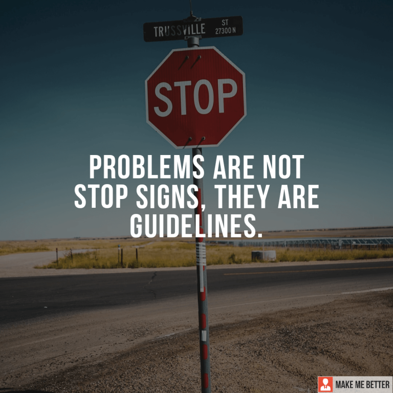 Problems are not stop signs, they are guidelines.