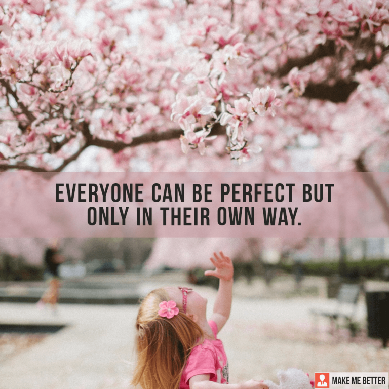 Everyone can be perfect but only in their own way.