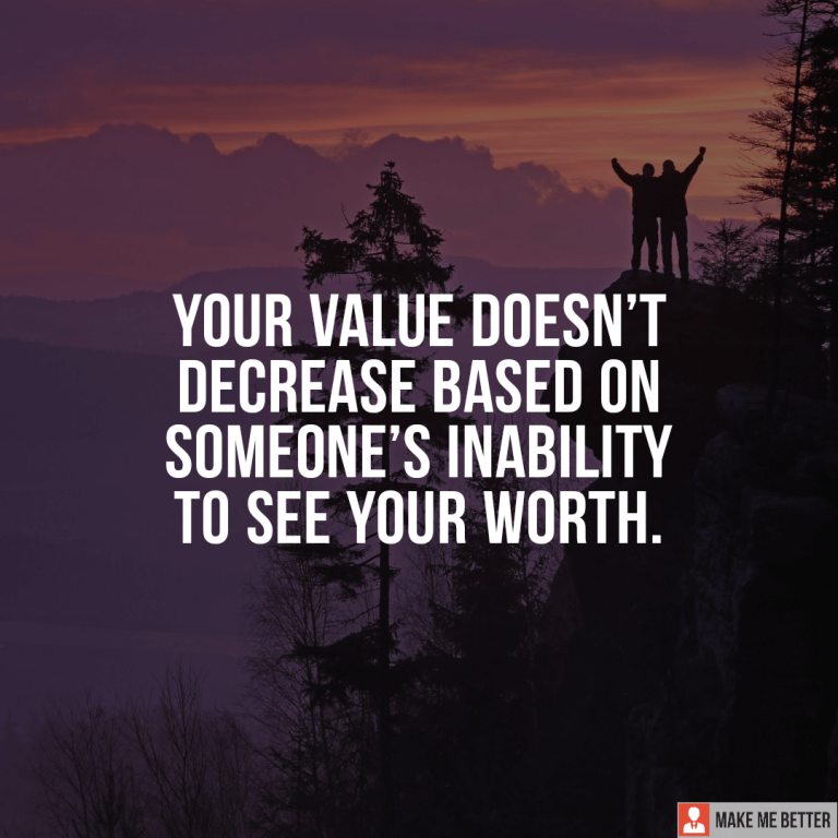 Your value doesn’t decrease based on someone’s inability to see your worth.