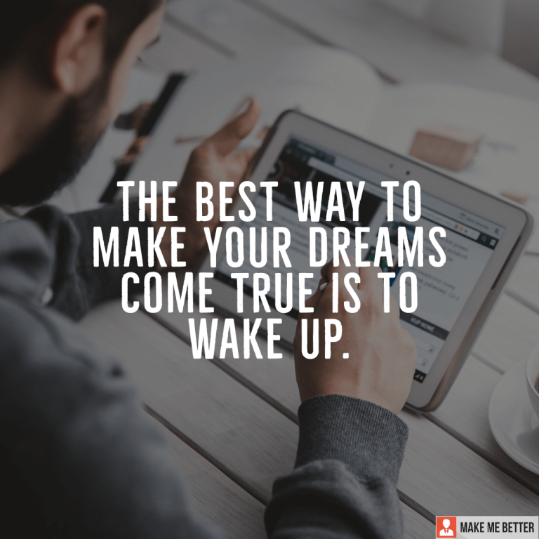 The best way to make your dreams come true is to wake up. The best way to make your dreams come true is to wake up.