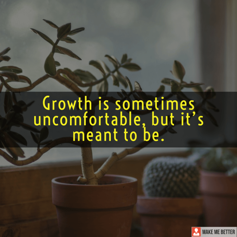 Growth is sometimes uncomfortable, but it’s meant to be. Growth is sometimes uncomfortable, but it’s meant to be.