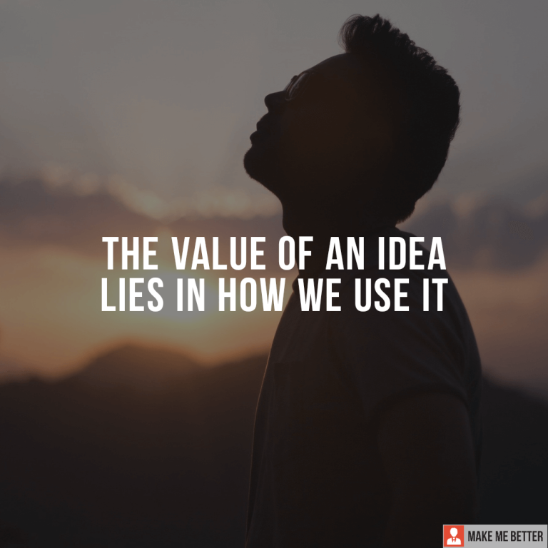The value of an idea lies in how we use it. The value of an idea lies in how we use it.