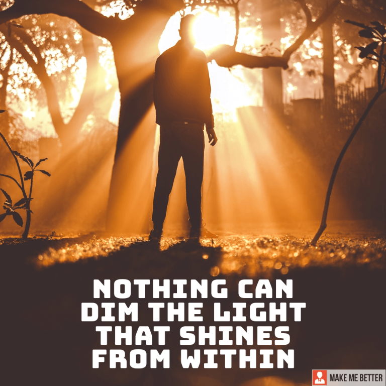 Nothing can dim the light that shines from within.