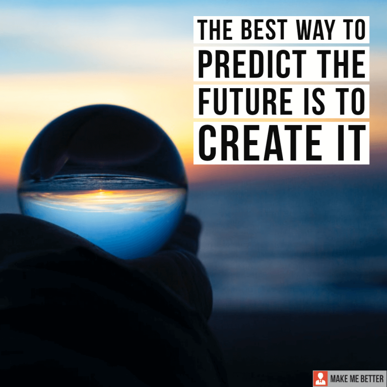 The best way to predict the future is to create it.