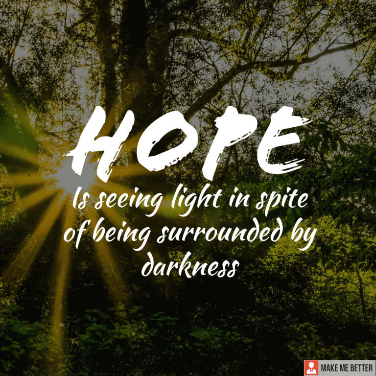 Hope is seeing light in spite of being surrounded by darkness.