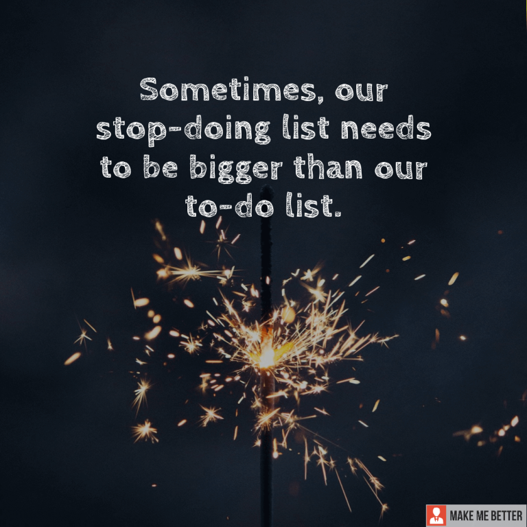Sometimes, our stop-doing list needs to be bigger than our to-do list.
