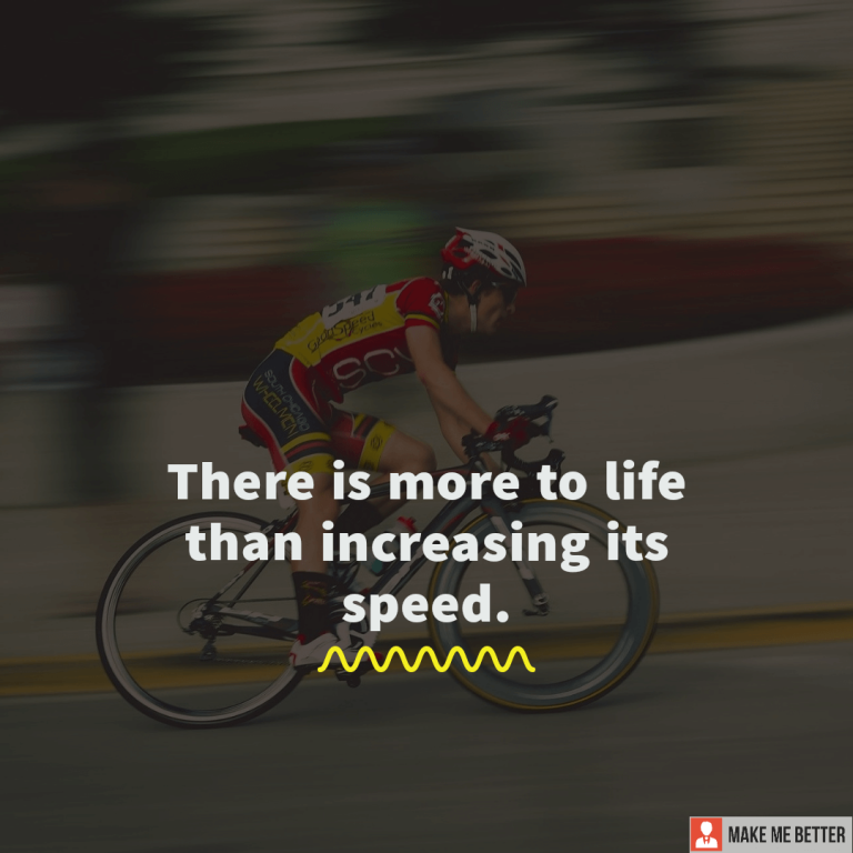 There is more to life than increasing its speed.