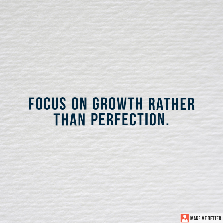 Focus on growth rather than perfection.