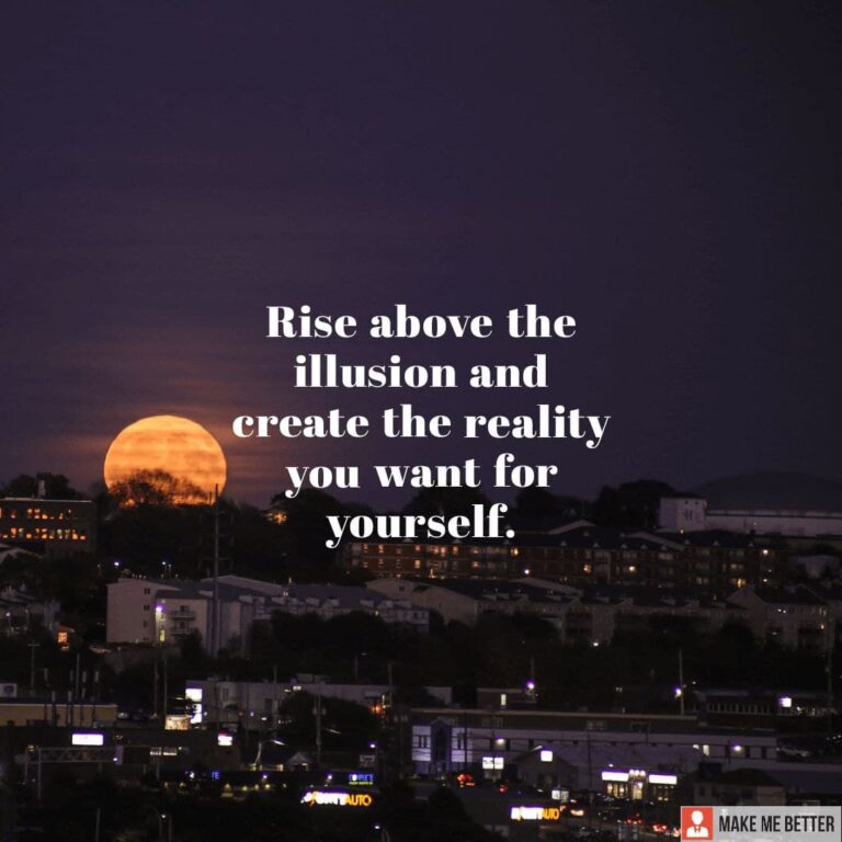 Rise above the illusion and create the reality you want for