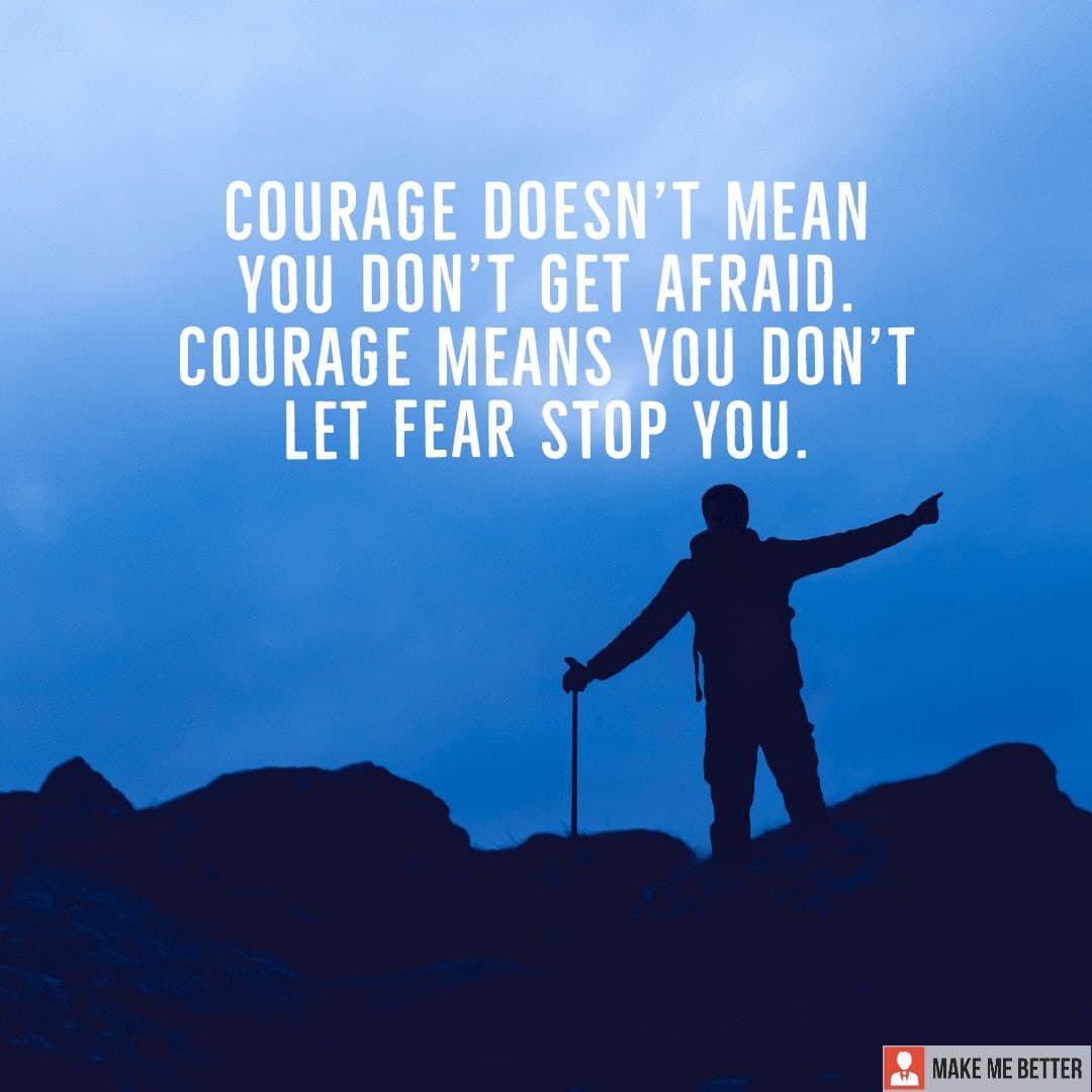 Courage Doesn t Mean You Don t Get Afraid Courage Means You Don t Let courage-doesn-t-mean-you-don-t-get-afraid-courage-means-you-don-t-let