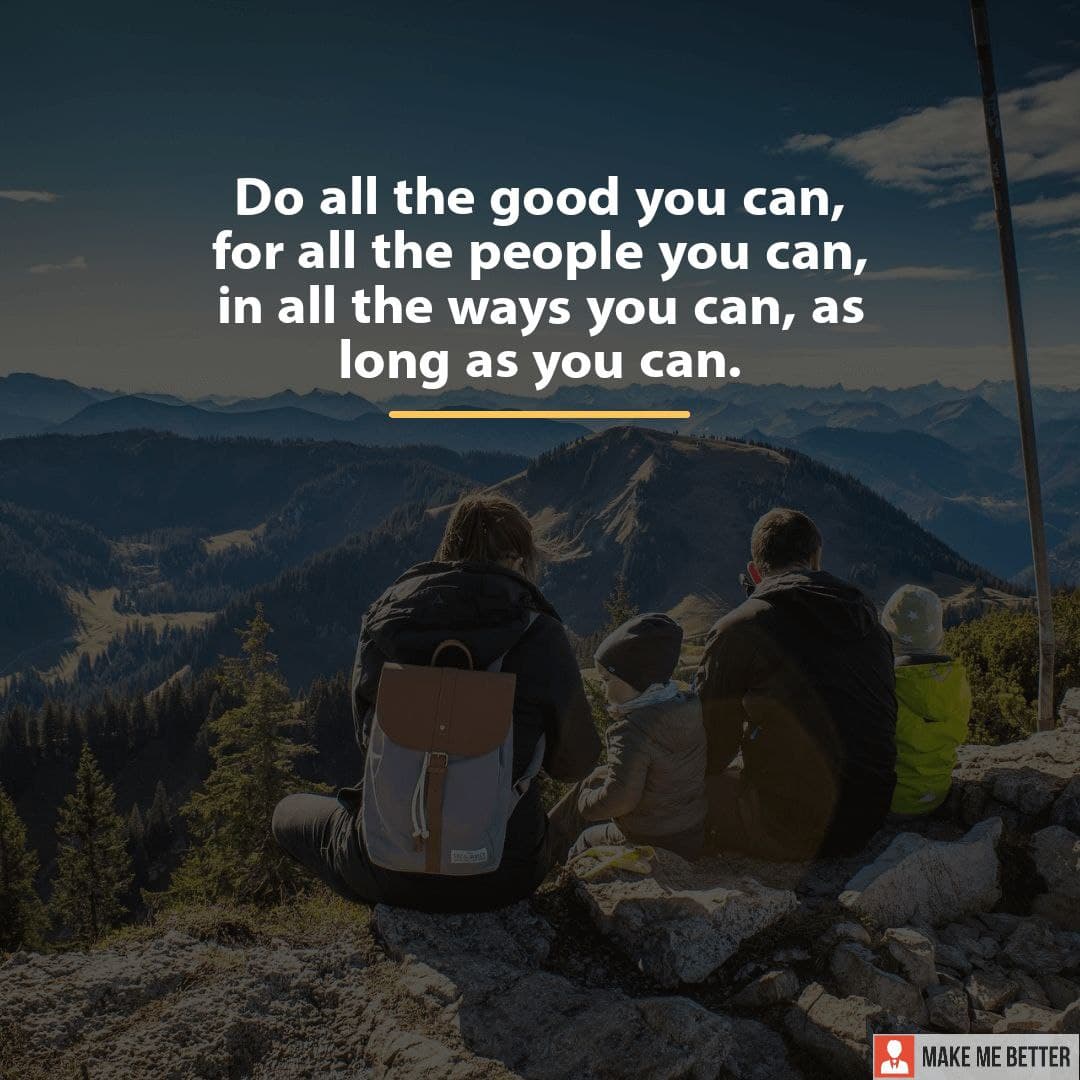 Do all the good you can, for all the people you can, in all the ways