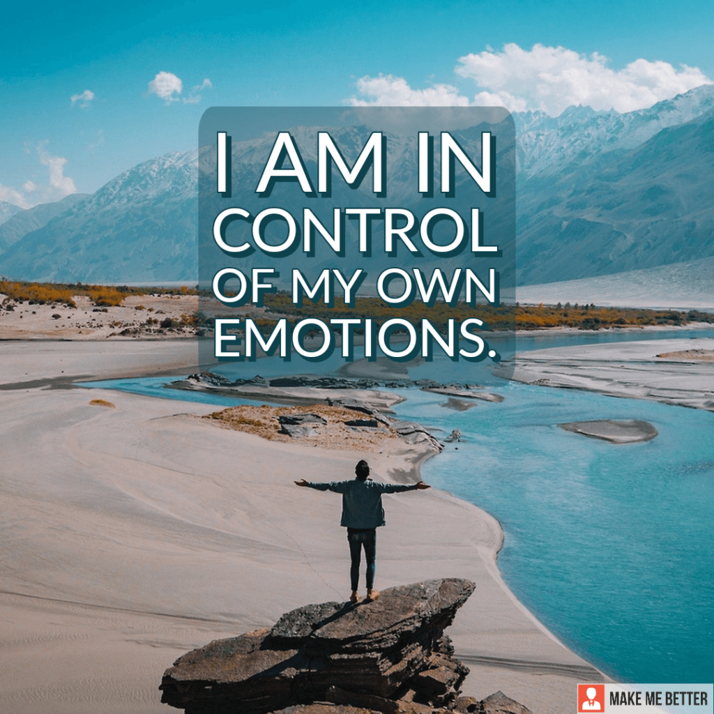 How To Be In Control Of My Emotions I am in control of my own emotions. - Make Me Better