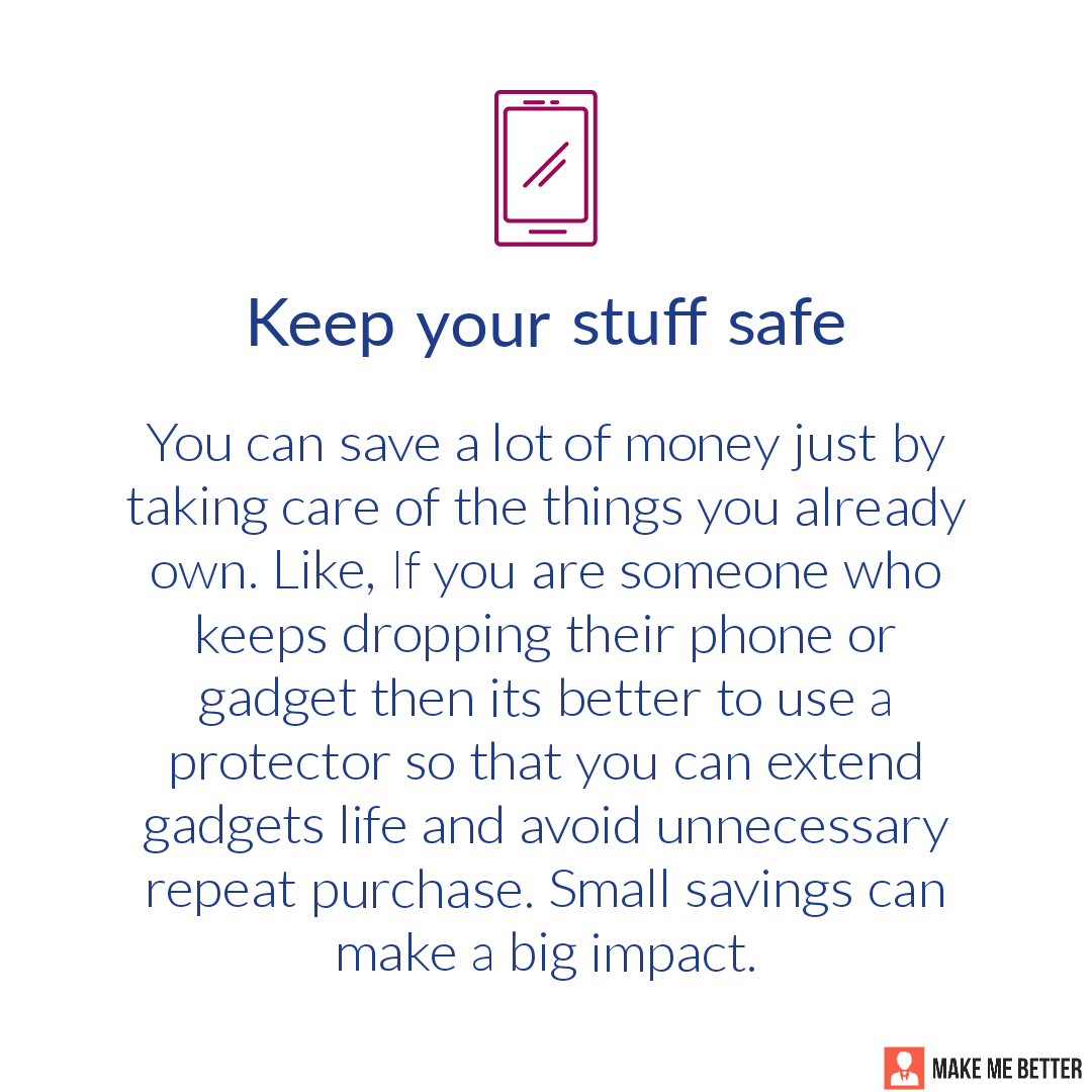Keep your stuff safe You can save a lot of money just by taking care