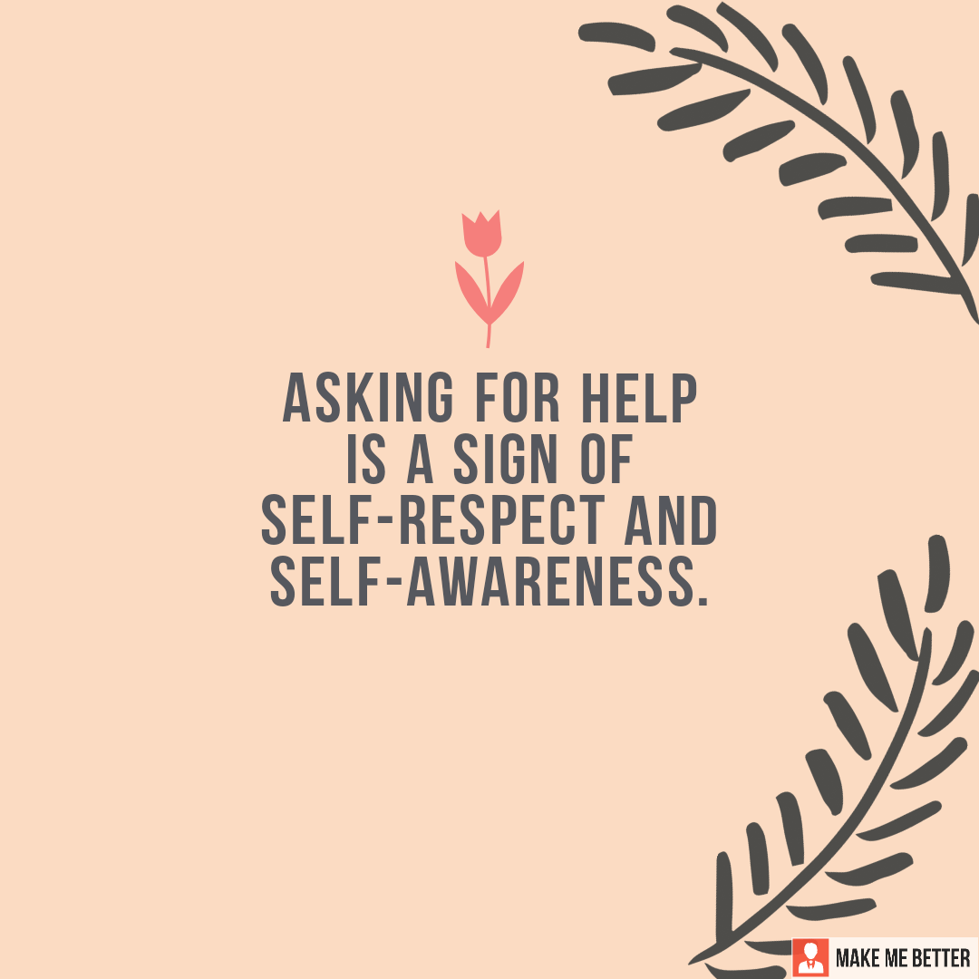Asking For Help Is A Sign Of Self respect And Self awareness Make Me asking-for-help-is-a-sign-of-self-respect-and-self-awareness-make-me