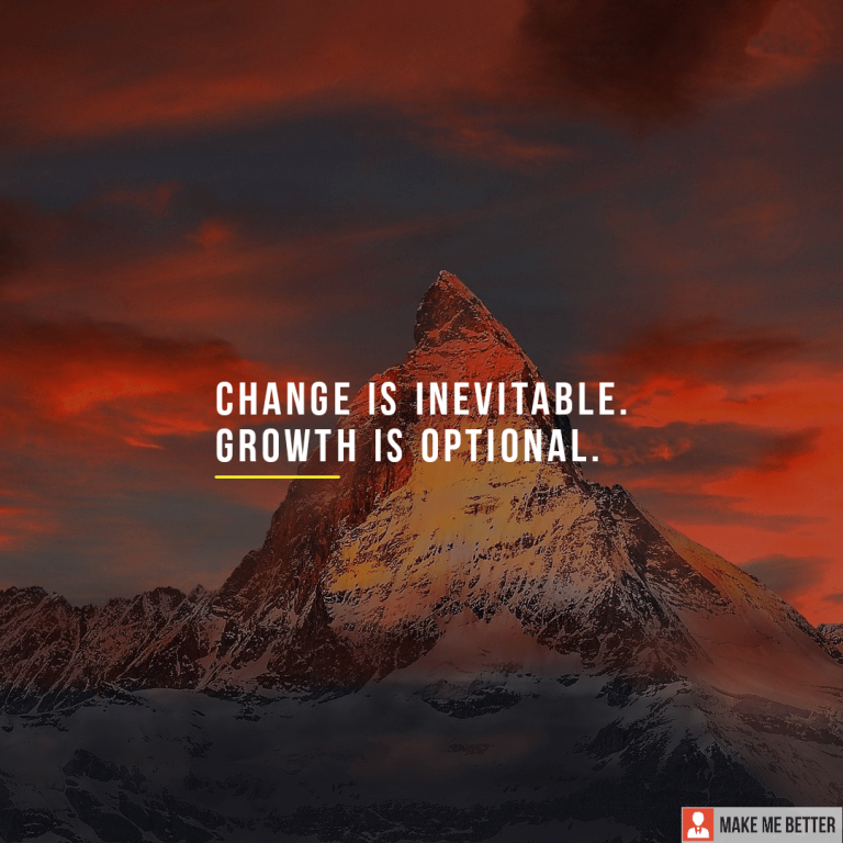 Change is inevitable. Growth is optional.