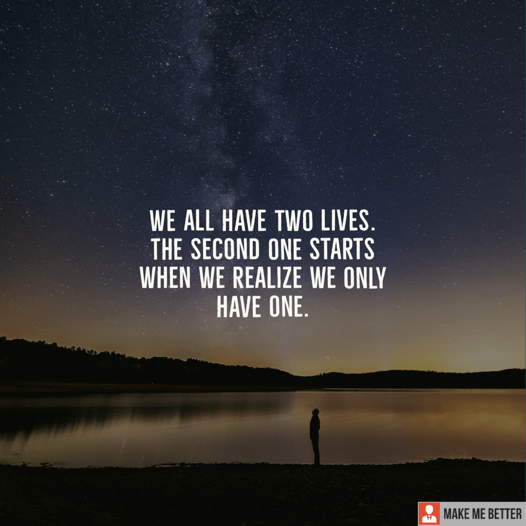 We All Have Two Lives The Second Begins We all have two lives. The second one starts when we realize we only