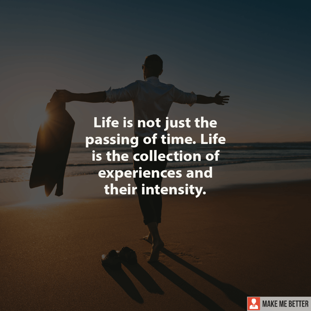 Life is not just the passing of time. Life is the collection of ...