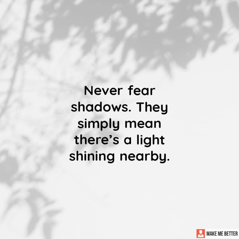 Never fear shadows. They simply mean there’s a light shining nearby.