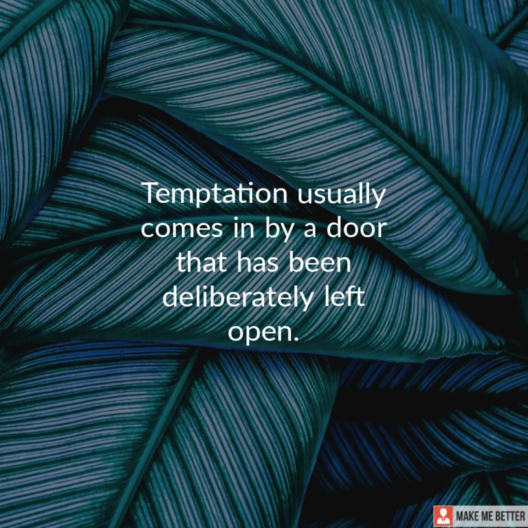Temptation usually comes in by a door that has been deliberately left open.