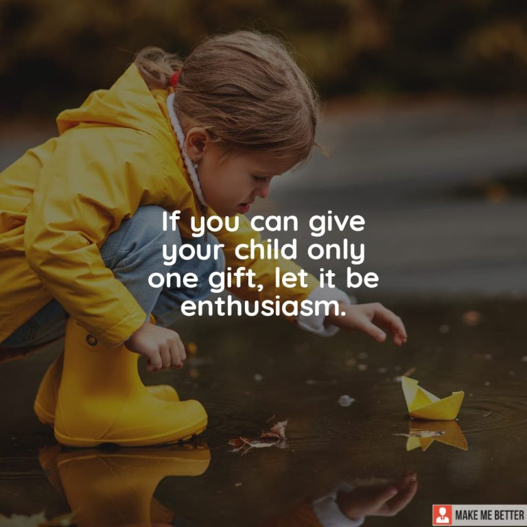 If you can give your child only one gift, let it be enthusiasm.