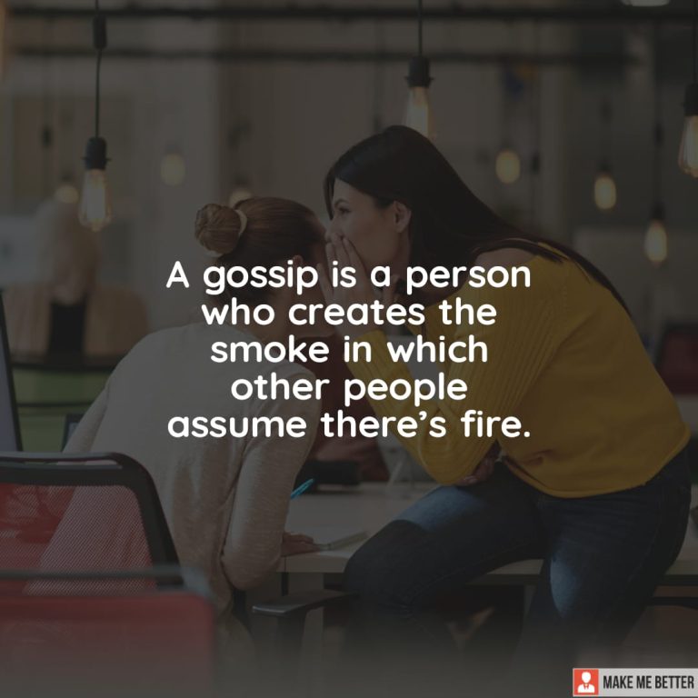 A gossip is a person who creates the smoke in which other people assume there’s fire.