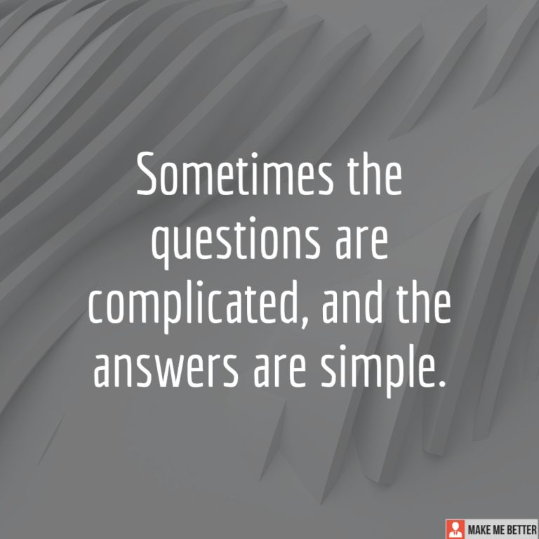 Sometimes the questions are complicated, and the answers are simple.