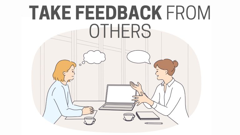 Build the habit of getting genuine feedback about yourself from others Build the habit of getting genuine feedback about yourself from others